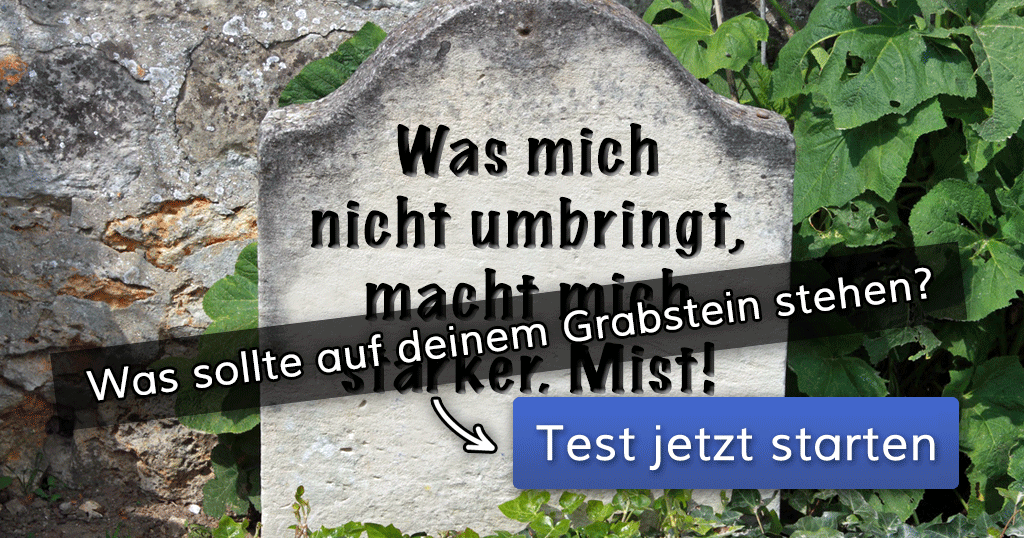 Was sollte auf deinem Grabstein stehen?