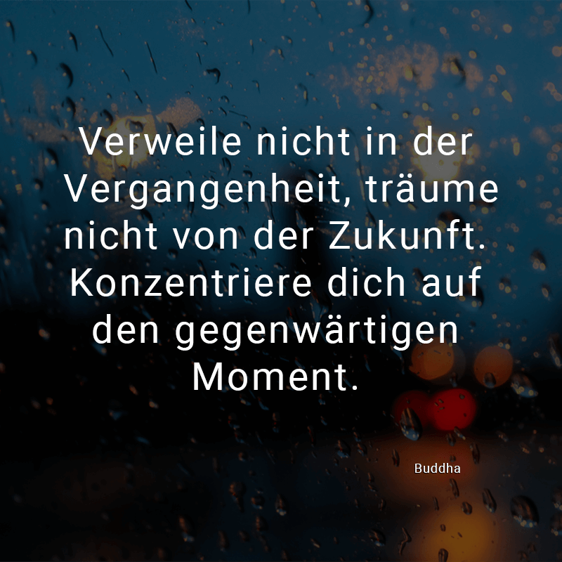 ᐅ Verweile nicht in der Vergangenheit, träume nicht von der Zukunft