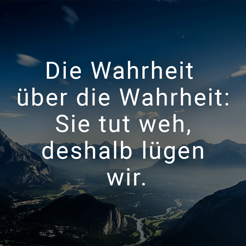 ᐅ Die Wahrheit über die Wahrheit Sie tut weh, deshalb lügen wir.