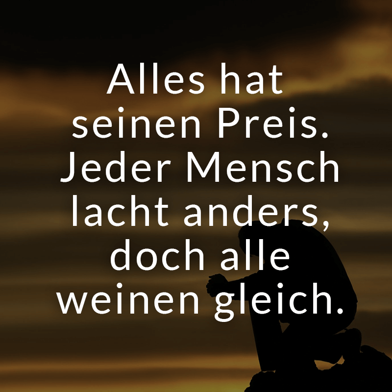 ᐅ Alles hat seinen Preis. Jeder Mensch lacht anders, doch alle weinen