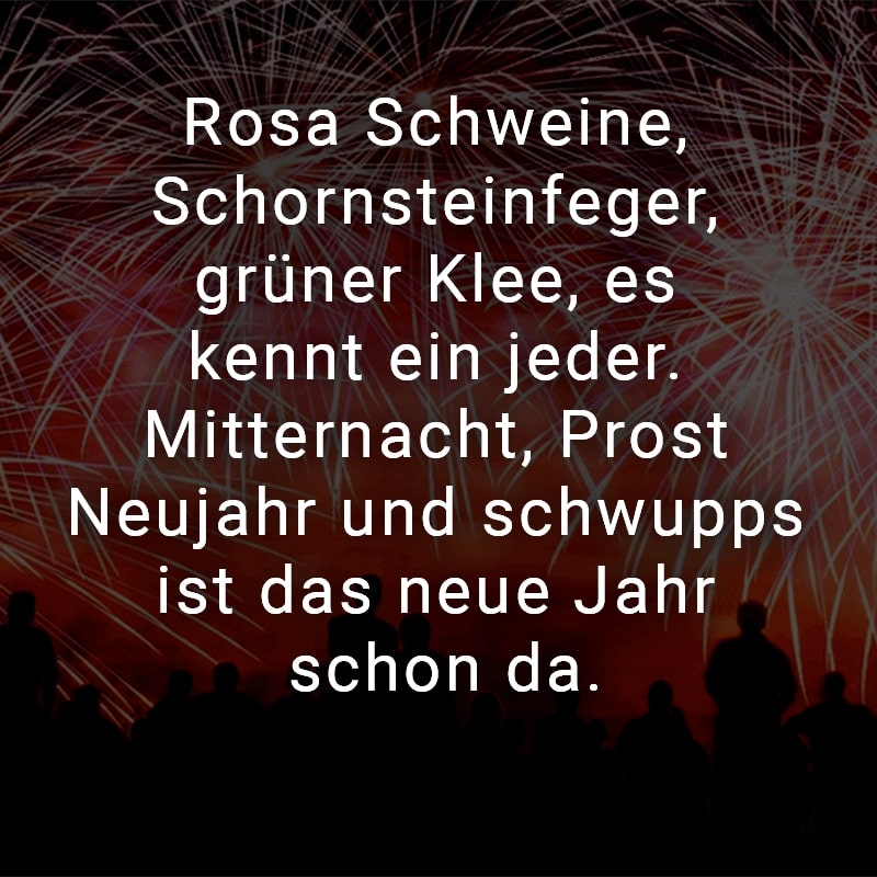 Rosa Schweine, Schornsteinfeger, grüner Klee, es kennt ein jeder. Mitternacht, Prost Neujahr und schwupps ist das neue Jahr schon da.