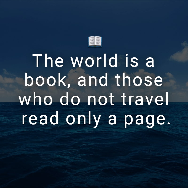 The world is a book, and those who do not travel read only a page.