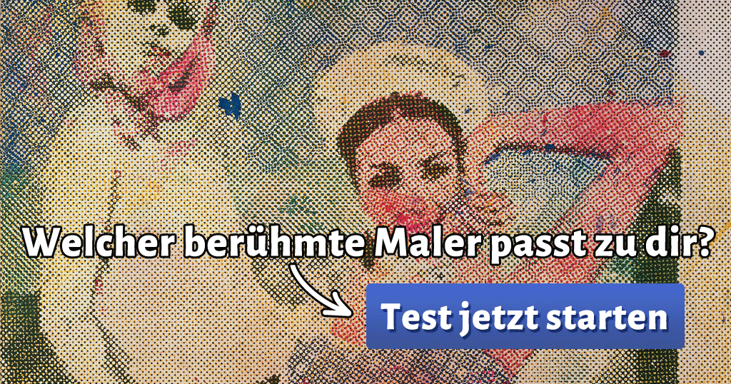 Welcher berühmte Maler passt zu dir? Welcher berühmte Maler passt zu dir?