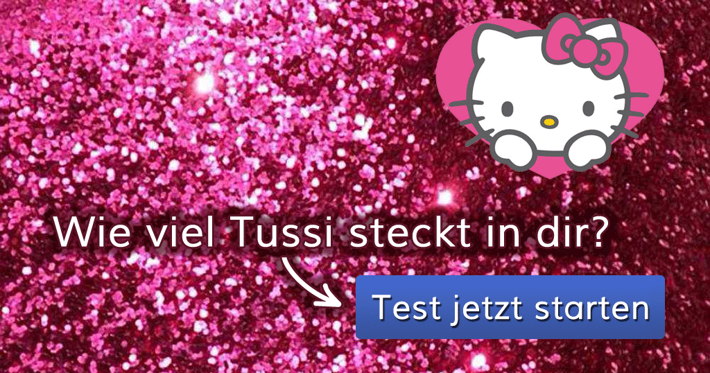 Wie viel Tussi steckt in dir?