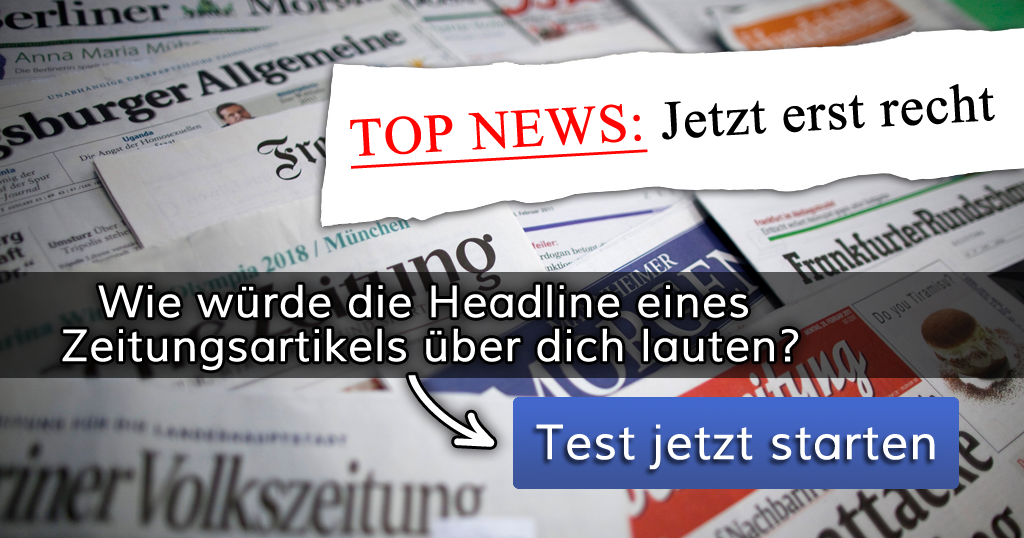 Wie würde die Headline eines Zeitungsartikels über dich lauten?