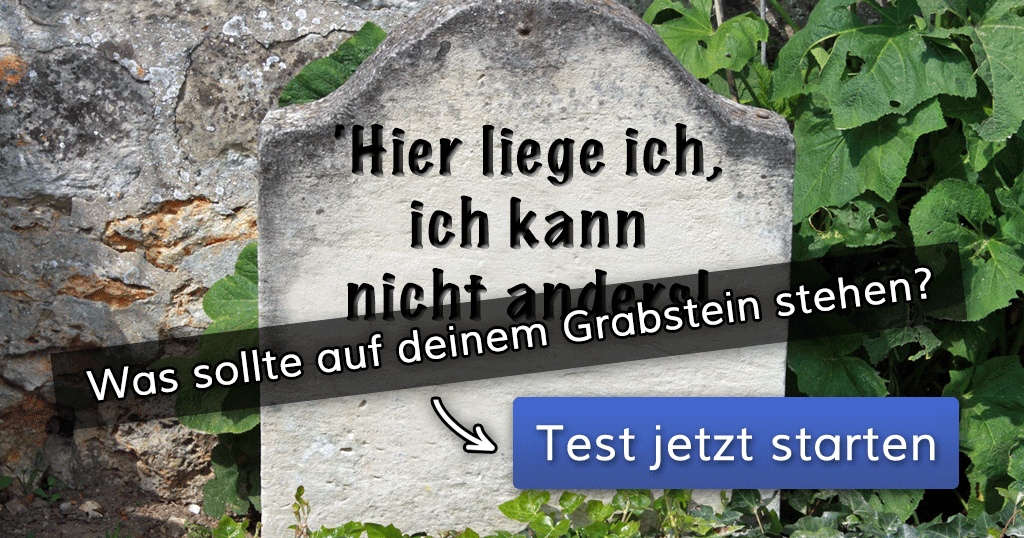 Was sollte auf deinem Grabstein stehen?