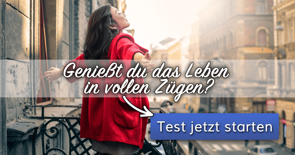 Genießt du das Leben in vollen Zügen?