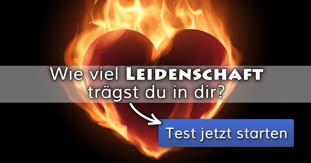 Wie viel Leidenschaft trägst du in dir?