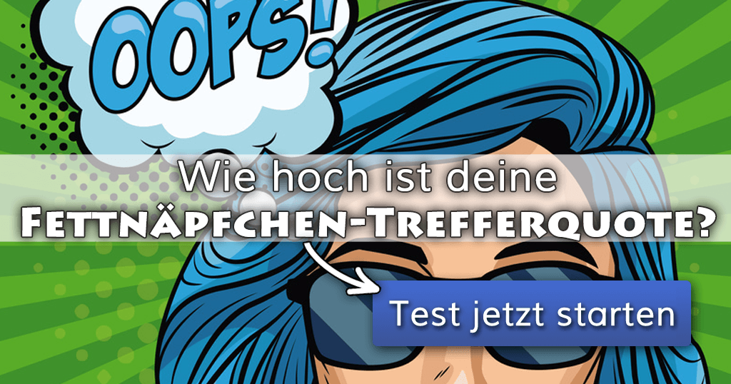 Wie hoch ist deine FettnäpfchenTrefferquote?