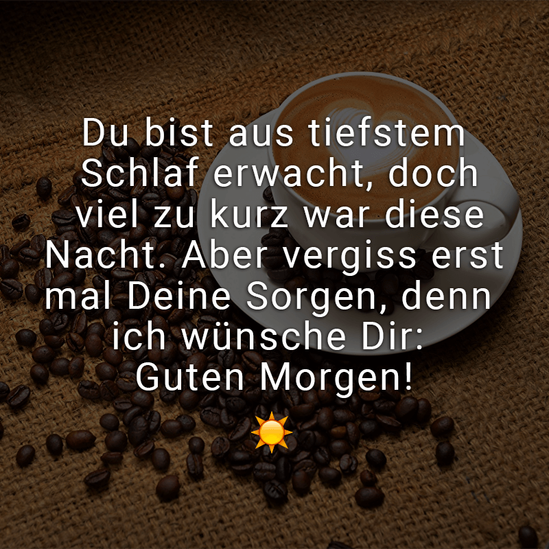 ᐅ Du bist aus tiefstem Schlaf erwacht, doch viel zu kurz war diese Nacht. Aber vergiss erstmal