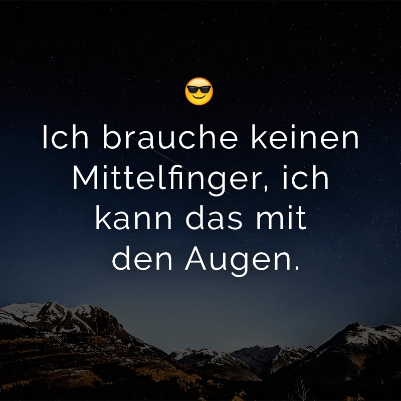 Ich brauche keinen Mittelfinger, ich kann das mit den Augen.