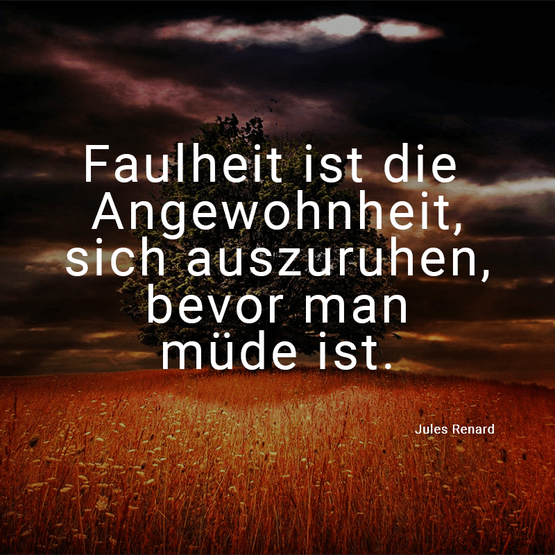 ᐅ Faulheit ist die Angewohnheit, sich auszuruhen, bevor man müde ist
