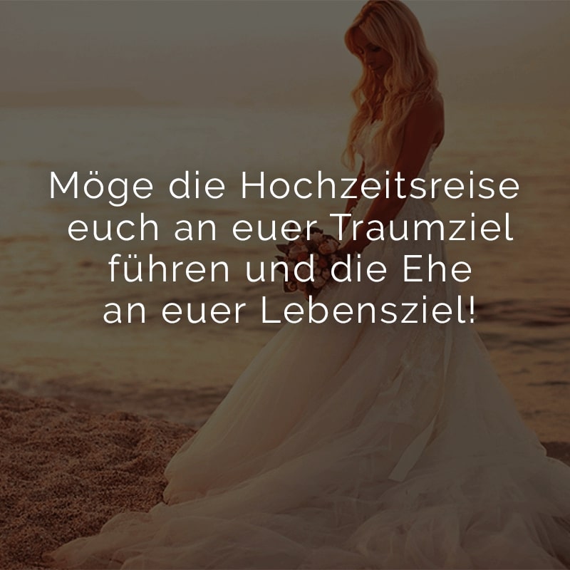 Möge die Hochzeitsreise euch an euer Traumziel führen und die Ehe an euer Lebensziel!