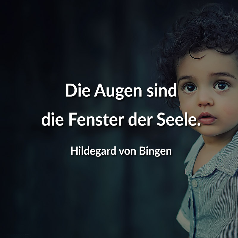 Die Augen sind die Fenster der Seele. (Hildegard von Bingen)