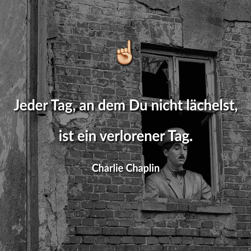 Jeder Tag, an dem Du nicht lächelst, ist ein verlorener Tag. (Charlie Chaplin)