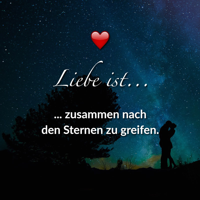 Liebe ist...
zusammen nach den Sternen zu greifen.