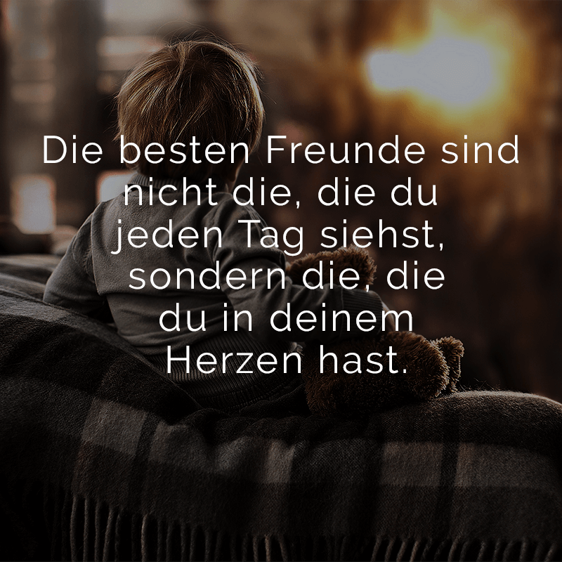 ᐅ Die besten Freunde sind nicht die, die du jeden Tag siehst, sondern die, die du in deinem ...