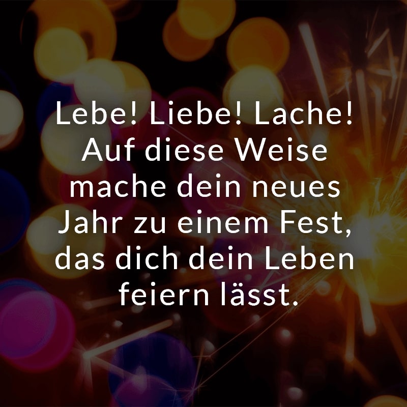 Lebe! Liebe! Lache! Auf diese Weise mache dein neues Jahr zu einem Fest, das dich dein Leben feiern lässt.