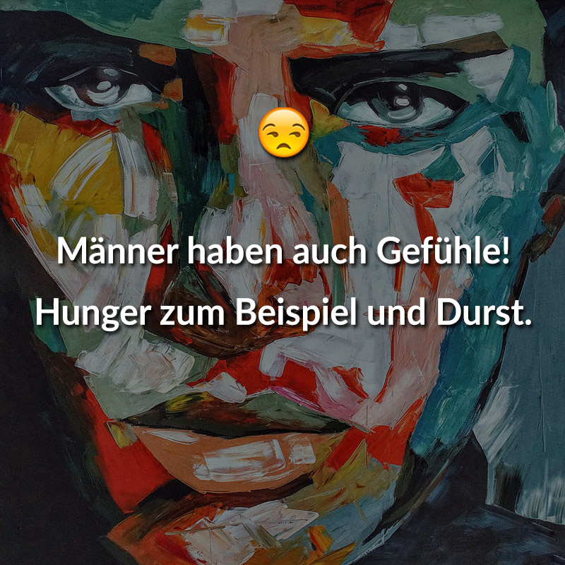 Männer haben auch Gefühle! Hunger zum Beispiel und Durst.