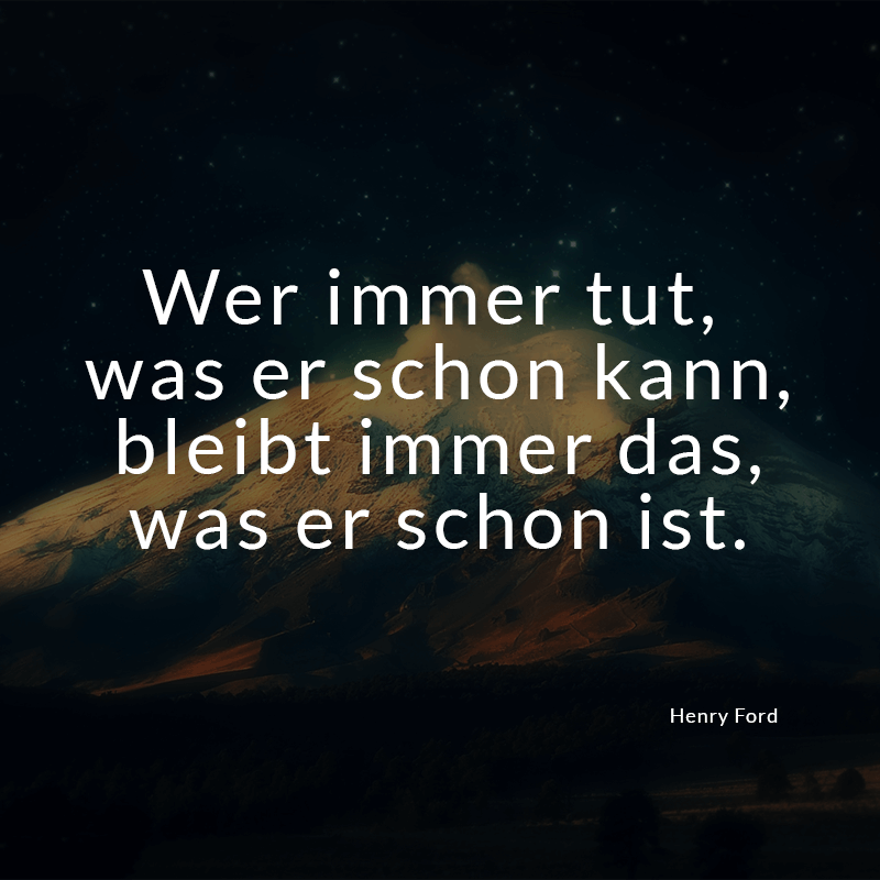 ᐅ Wer Immer Tut Was Er Schon Kann Bleibt Immer Das Was Er Schon Ist Henry Ford