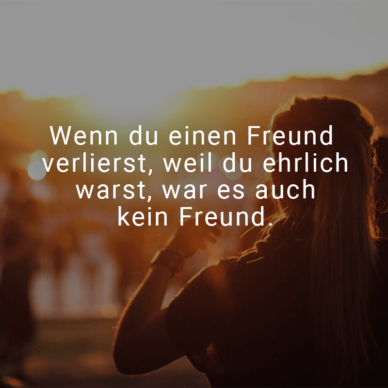 ᐅ Wenn du einen Freund verlierst, weil du ehrlich warst, war es auch