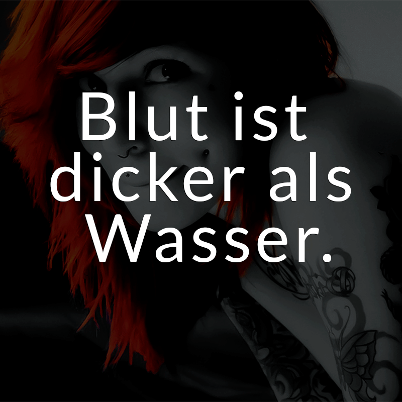 ᐅ Blut ist dicker als Wasser.