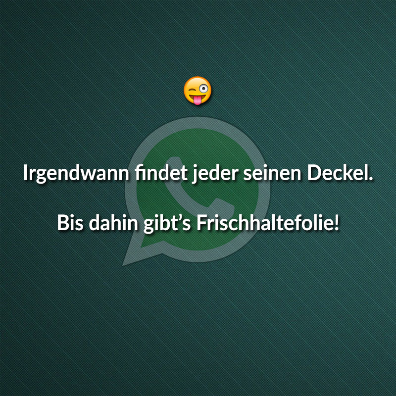 Irgendwann findet jeder seinen Deckel. Bis dahin gibt’s Frischhaltefolie!