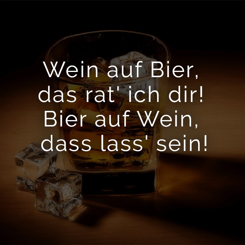Wein auf Bier, das rat' ich dir! Bier auf Wein, dass lass' sein!