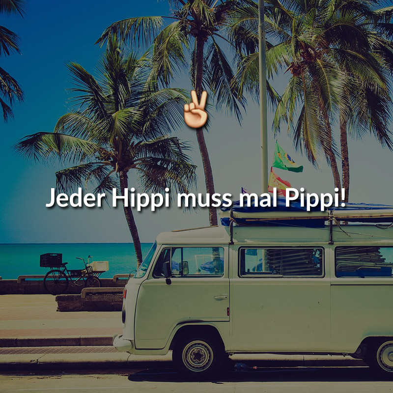 Jeder Hippi muss mal Pippi!
