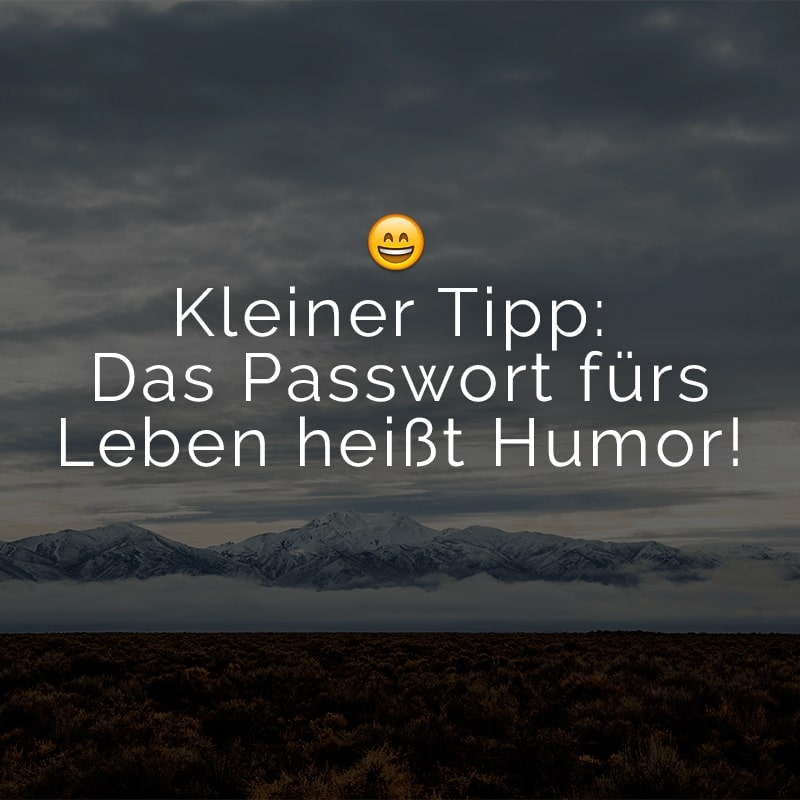 Kleiner Tipp: Das Passwort fürs Leben heißt Humor!