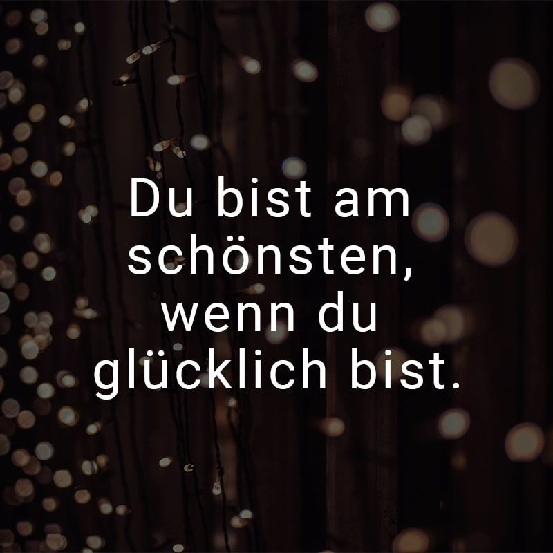 Du bist am schönsten, wenn du glücklich bist.