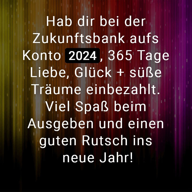 Hab dir bei der Zukunftsbank aufs Konto 2024, 365 Tage Liebe, Glück + süße Träume einbezahlt. Viel Spaß beim Ausgeben und einen guten Rutsch ins neue Jahr!