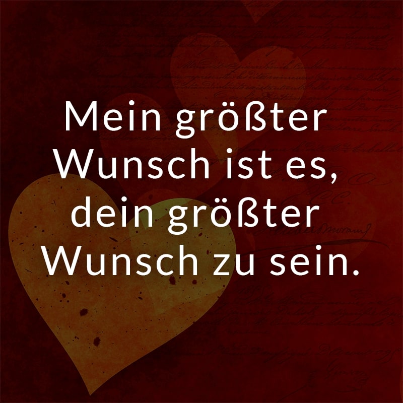 Mein größter Wunsch ist es, dein größter Wunsch zu sein.