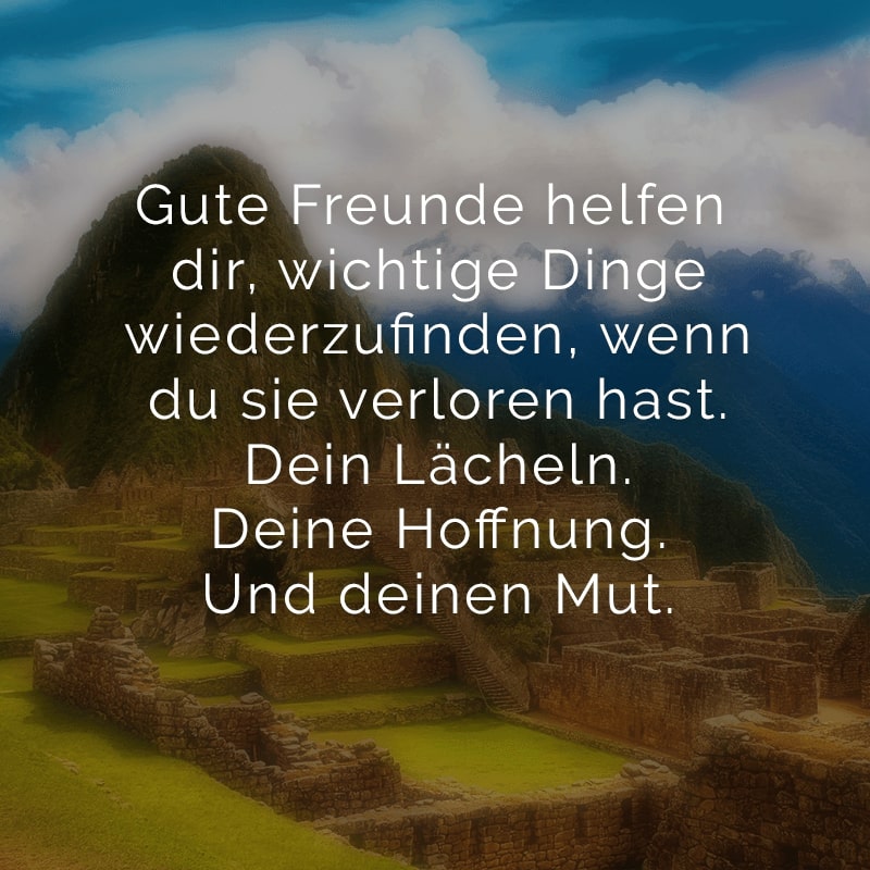 Gute Freunde helfen dir, wichtige Dinge wiederzufinden, wenn du sie verloren hast. Dein Lächeln. Deine Hoffnung. Und deinen Mut.