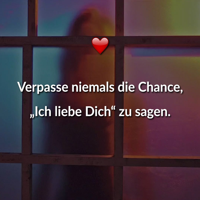 Verpasse niemals die Chance, „Ich liebe Dich“ zu sagen.