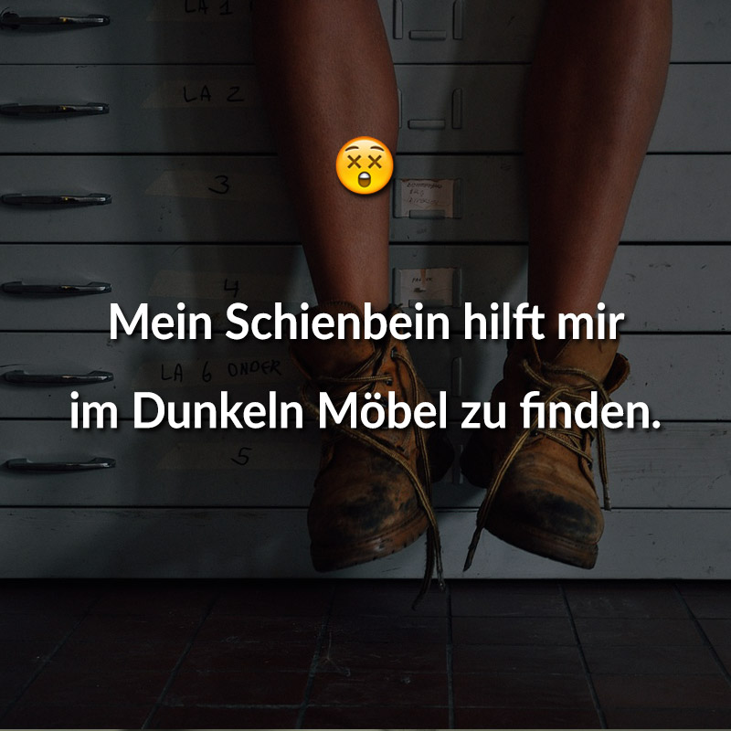 Mein Schienbein hilft mir im Dunkeln Möbel zu finden.