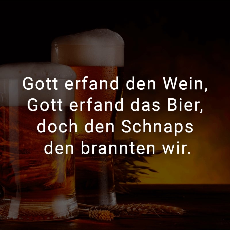 Gott erfand den Wein, Gott erfand das Bier, doch den Schnaps den brannten wir.