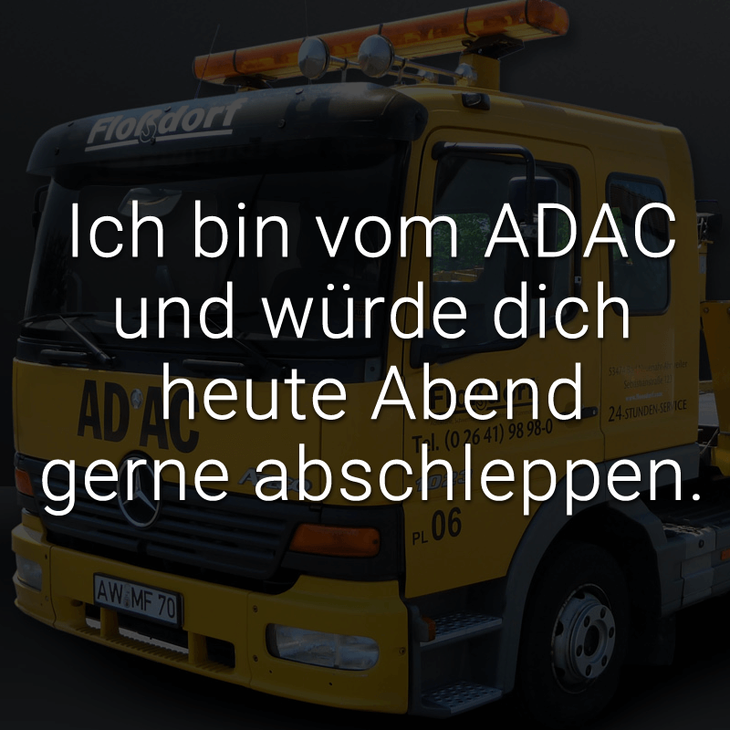 ᐅ Ich bin vom ADAC und würde dich heute Abend gerne abschleppen.
