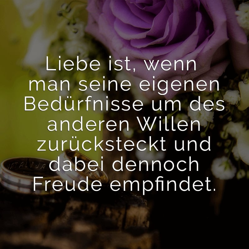 Liebe ist, wenn man seine eigenen Bedürfnisse um des anderen Willen zurücksteckt und dabei dennoch Freude empfindet.