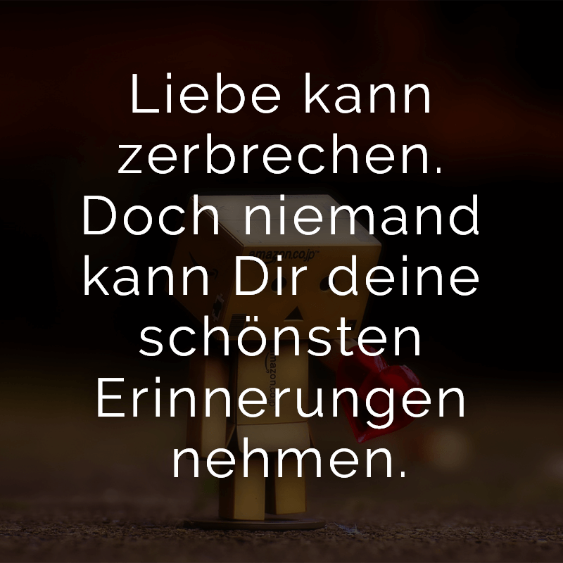 ᐅ Liebe kann zerbrechen. Doch niemand kann Dir deine schönsten