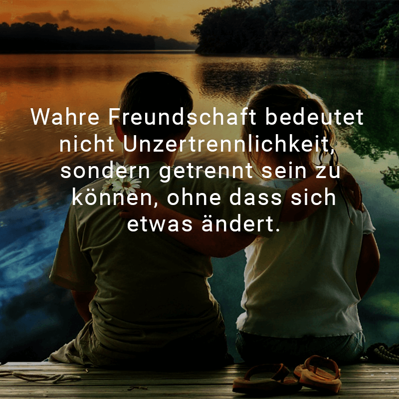 ᐅ Wahre Freundschaft bedeutet nicht Unzertrennlichkeit, sondern