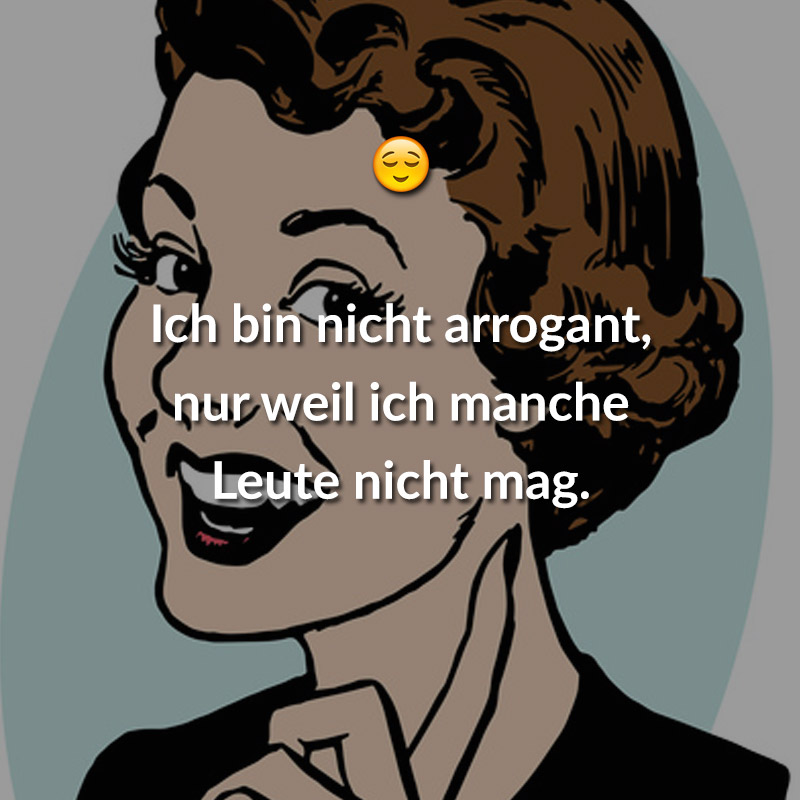 Ich bin nicht arrogant, nur weil ich manche Leute nicht mag.