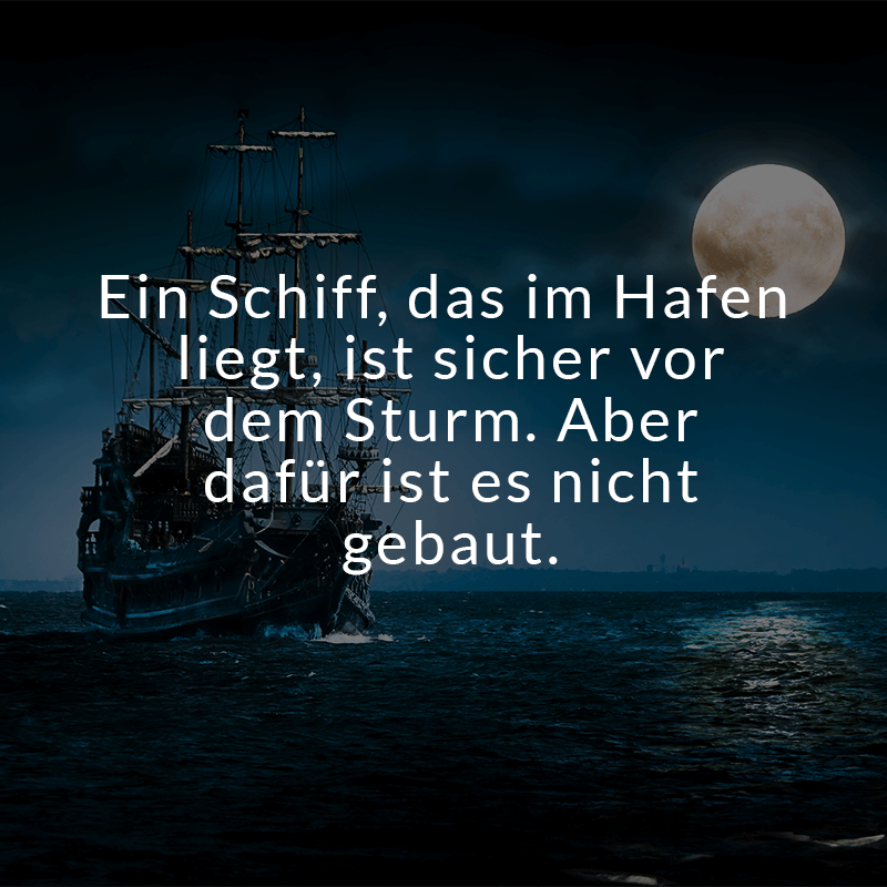 ᐅ Ein Schiff, das im Hafen liegt, ist sicher vor dem Sturm. Aber dafür ist es nicht gebaut.