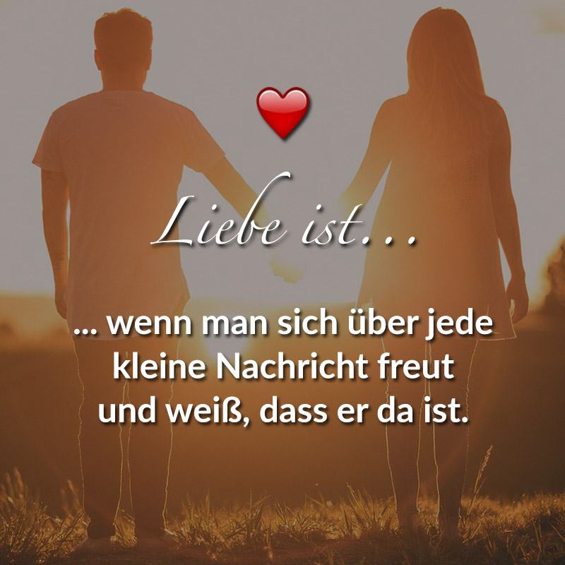 Liebe ist...
wenn man sich über jede
kleine Nachricht freut
und weiss, dass er da ist.