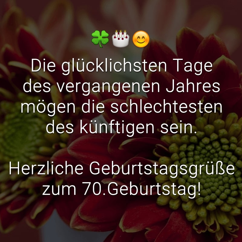 Die glücklichsten Tage
des vergangenen Jahres
mögen die schlechtesten
des künftigen sein.

Herzliche Geburtstagsgrüße zum 70.Geburtstag!