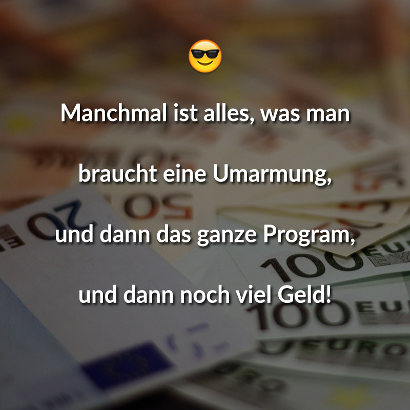 Manchmal ist alles, was man braucht eine Umarmung, und dann das ganze Program, und dann noch viel Geld!
