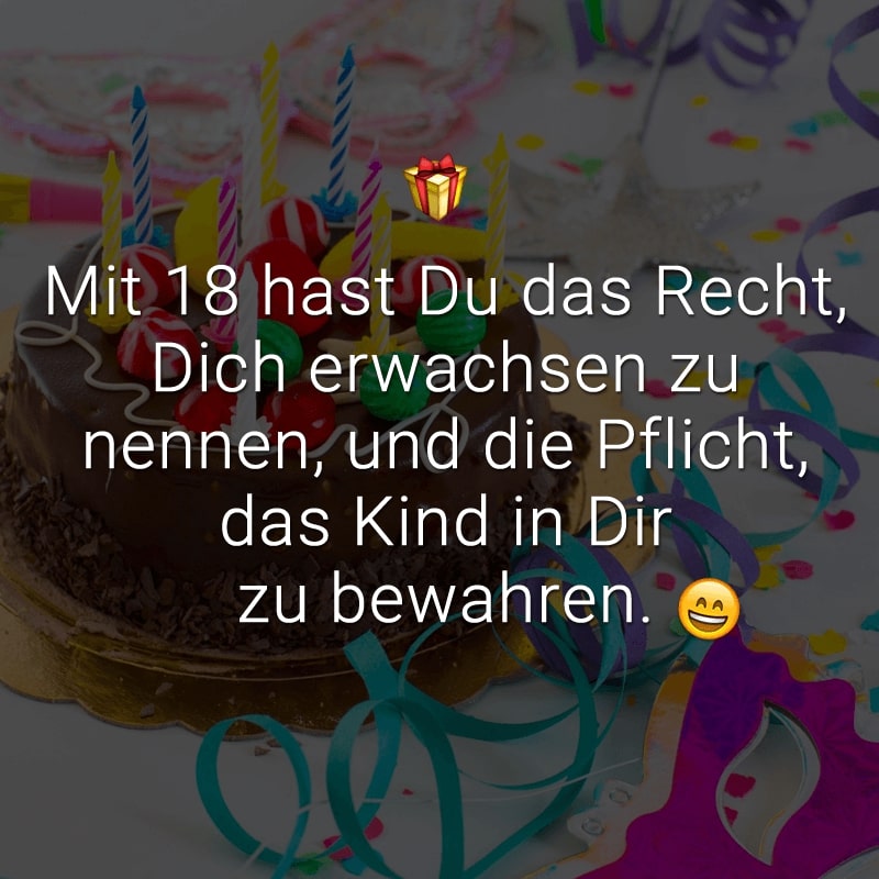Mit 18 hast Du das Recht, Dich erwachsen zu nennen, und die Pflicht, das Kind in Dir zu bewahren.