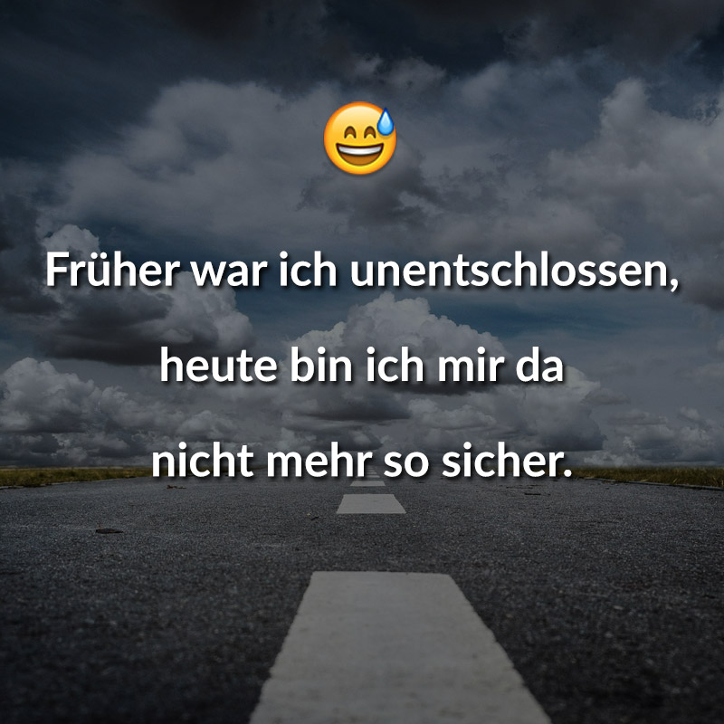 ᐅ Früher War Ich Unentschlossen Heute Bin Ich Mir Da Nicht Mehr So