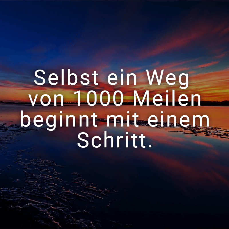 ᐅ Selbst ein Weg von 1000 Meilen beginnt mit einem Schritt.