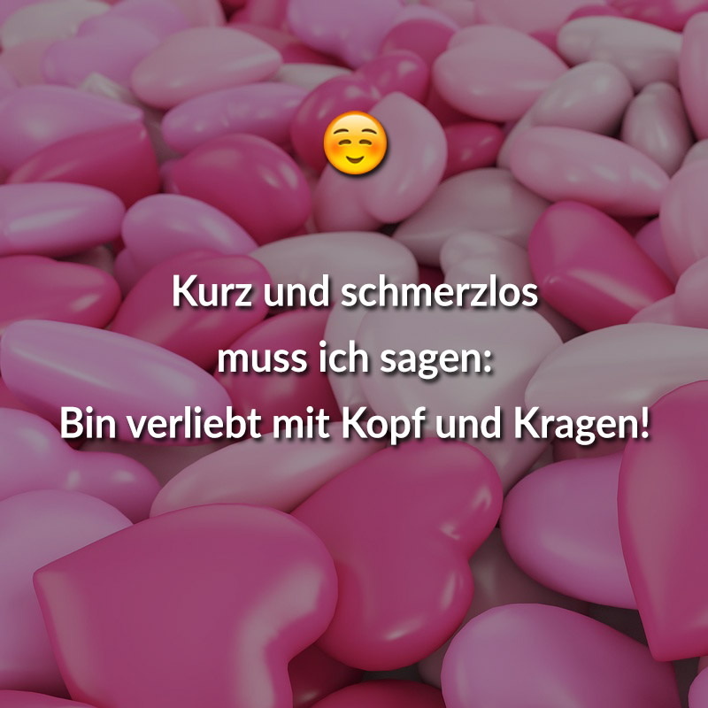 Kurz und schmerzlos muss ich sagen: Bin verliebt mit Kopf und Kragen!
